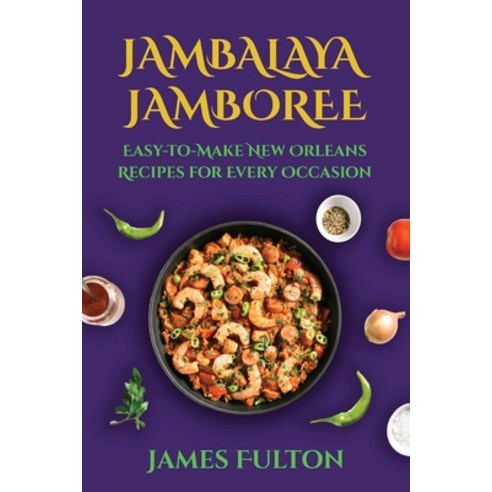 (영문도서) Jambalaya Jamboree: Easy-to-Make New Orleans Recipes for Every Occasion Paperback, James Fulton, English, 9798869360267