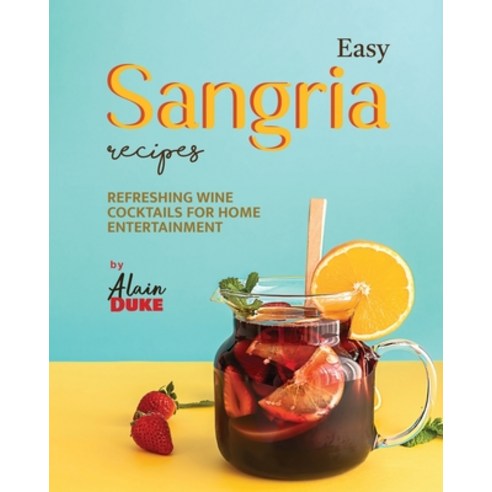(영문도서) Easy Sangria Recipes: Refreshing Wine Cocktails for Home Entertainment Paperback, Independently Published, English, 9798864044223