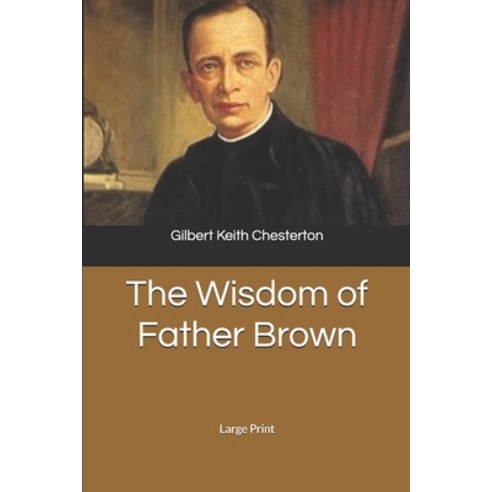 The Wisdom of Father Brown: Large Print Paperback, Independently Published, English, 9781677099498