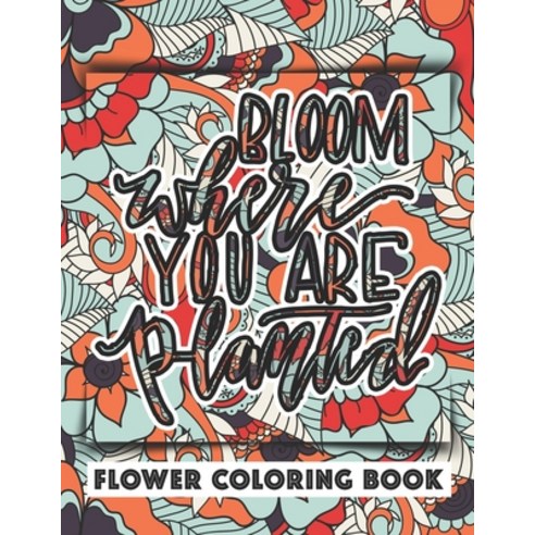 Bloom Where You Are Planted: Flower Coloring Books for Adults (Stress Relieving Patterns Black Back... Paperback, Independently Published