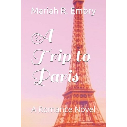 A Trip to Paris: A Romance Novel Paperback, Independently Published