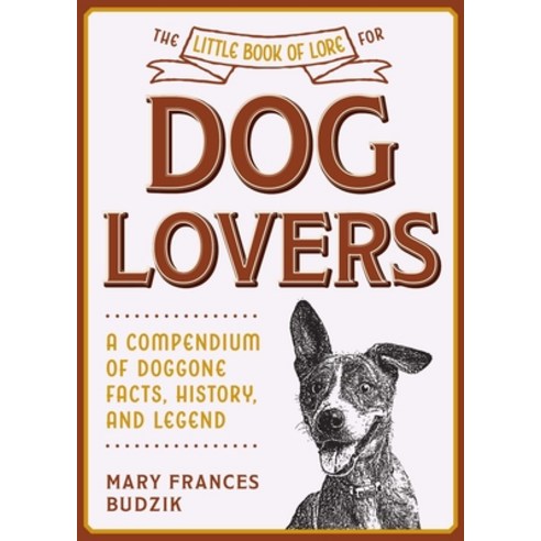 The Little Book of Lore for Dog Lovers: A Compendium of Doggone Facts History and Legend Hardcover, Skyhorse Publishing, English, 9781510762886