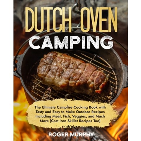 (영문도서) The Dutch Oven Camping Cookbook: The Ultimate Campfire Cooking Book with Tasty and Easy to Ma... Paperback, Independently Published, English, 9798870050140