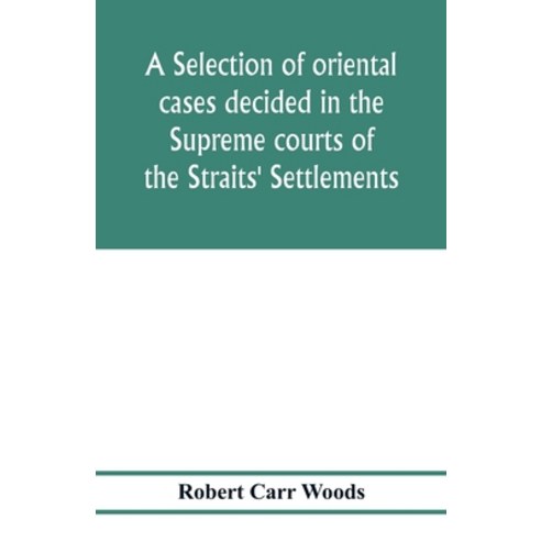 (영문도서) A selection of oriental cases decided in the Supreme courts of the Straits'' Settlements Paperback, Alpha Edition, English, 9789353976927