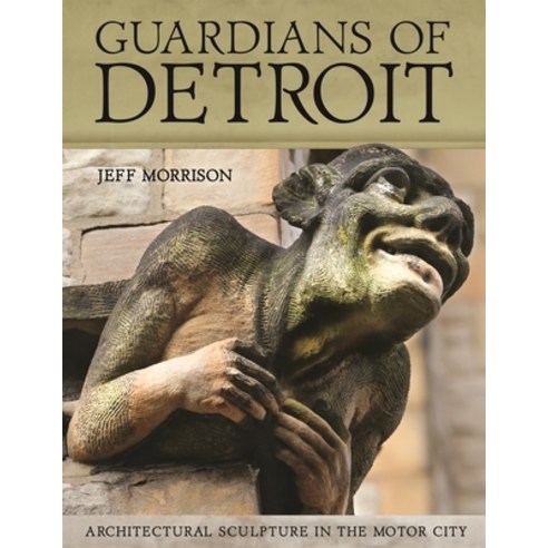 (영문도서) Guardians of Detroit: Architectural Sculpture in the Motor City Hardcover, Wayne State University Press, English, 9780814345702