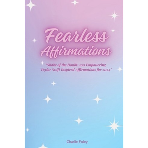 (영문도서) Fearless Affirmations: "Shake of the Doubt: 100 Empowering Taylor Swift Inspired Affirmations... Paperback, Independently Published, English, 9798873186815