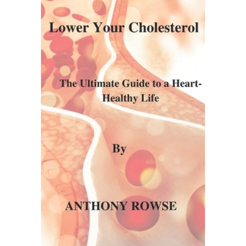 (영문도서) Lower Your Cholesterol: The Ultimate Guide to a Heart-Healthy Life Paperback, Independently Published, English, 9798373836470