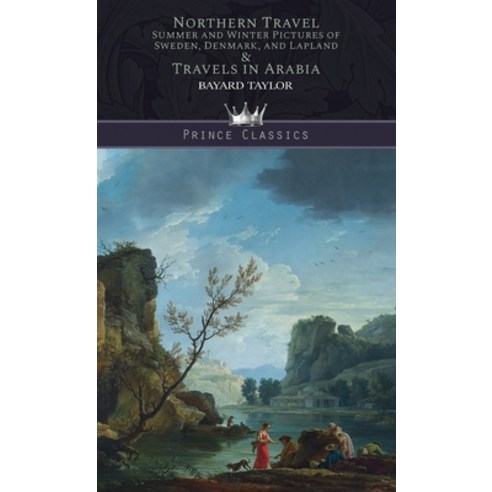 Northern Travel: Summer and Winter Pictures of Sweden Denmark and Lapland & Travels in Arabia Hardcover, Prince Classics