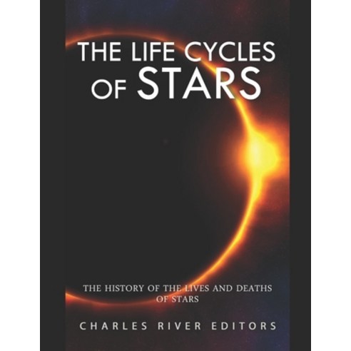 The Life Cycles of Stars: The History of the Lives and Deaths of Stars Paperback, Independently Published, English, 9798593676030