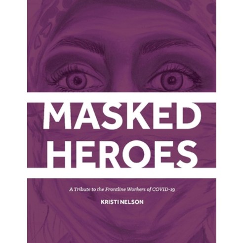(영문도서) Masked Heroes: A Tribute to the Frontline Workers of Covid-19 Hardcover, Bookbaby, English, 9781098374365