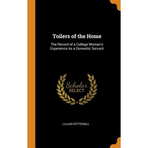 (영문도서) Toilers of the Home: The Record of a College Woman''s Experience As a Domestic Servant Hardcover, Franklin Classics, English, 9780342372676