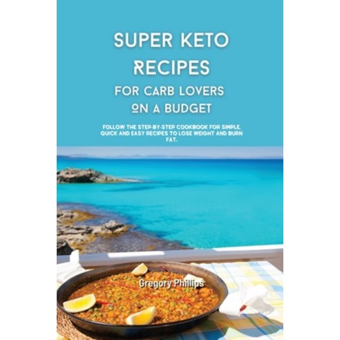 (영문도서) Super Keto Recipes for Carb Lovers On a Budget: Follow The Step-By-Step Cookbook for Simple ... Paperback, Gregory Phillips, English, 9781803041247