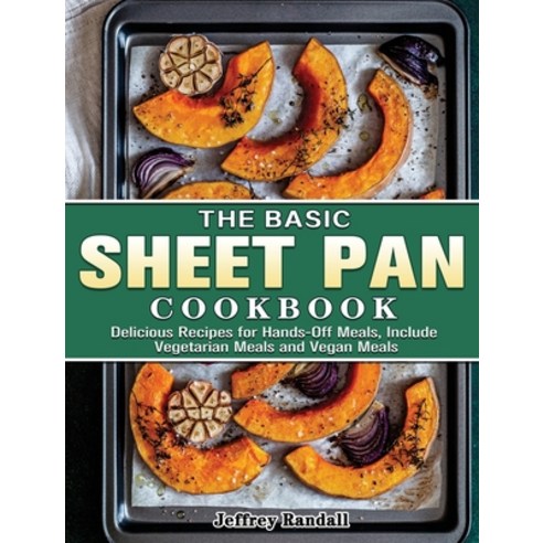 The Basic Sheet Pan Cookbook: Delicious Recipes for Hands-Off Meals Include Vegetarian Meals and Ve... Hardcover, Jeffrey Randall, English, 9781801249577