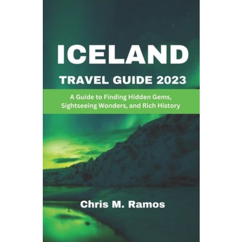 (영문도서) Iceland Travel Guide 2023: A Guide to Finding Hidden Gems Sightseeing Wonders and Rich History Paperback, Independently Published, English, 9798390235775