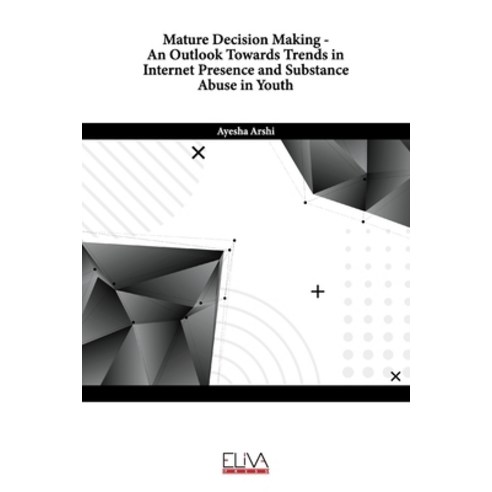 (영문도서) Mature Decision Making - An Outlook Towards Trends in Internet Presence and Substance Abuse i... Paperback, Eliva Press, English, 9789994985623