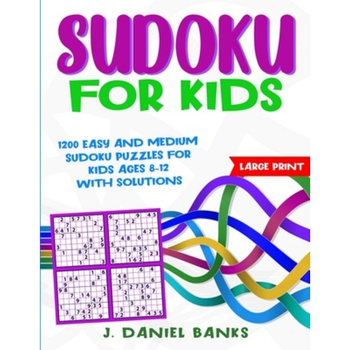 (영문도서) Sudoku for Kids: 1200 Easy and Medium Sudoku Puzzles for Kids Ages 8-12 with Solutions Paperback, J. Daniel Banks, English, 9781801744324