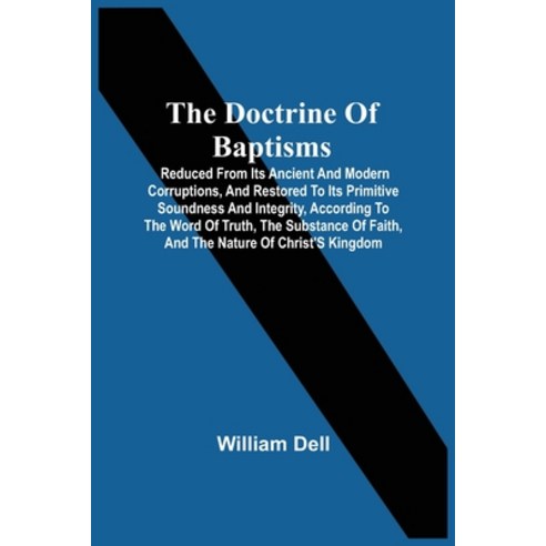 The Doctrine Of Baptisms: Reduced From Its Ancient And Modern Corruptions And Restored To Its Primi... Paperback, Alpha Edition, English, 9789354506390