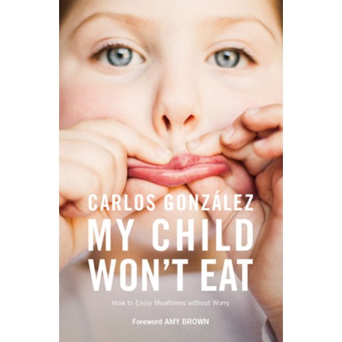 My Child Won''t Eat: How to Enjoy Mealtimes Without Worry Paperback, Pinter & Martin Ltd