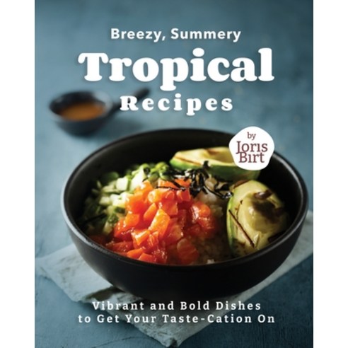 (영문도서) Breezy Summery Tropical Recipes: Vibrant and Bold Dishes to Get Your Taste-Cation On Paperback, Independently Published, English, 9798854245968