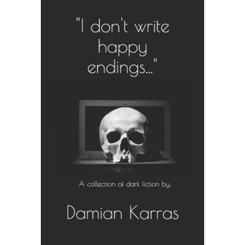 "I don''t write happy endings...": A collection of dark fiction. Paperback, Independently Published