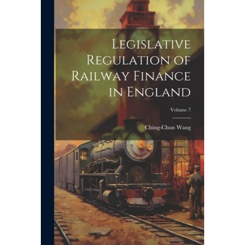 (영문도서) Legislative Regulation of Railway Finance in England; Volume 7 Paperback, Legare Street Press, English, 9781022517554