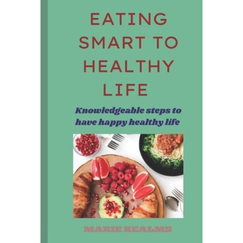 (영문도서) Eating Smart to Healthy Life: Knowledgeable steps to have happy healthy life Paperback, Independently Published, English, 9798866779796