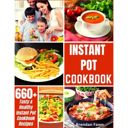 Instant Pot Cookbook: 660+ Tasty & Healthy Instant Pot Cookbook Recipes Paperback, Independently Published