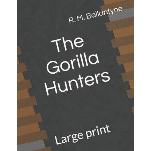 The Gorilla Hunters: Large print Paperback, Independently Published