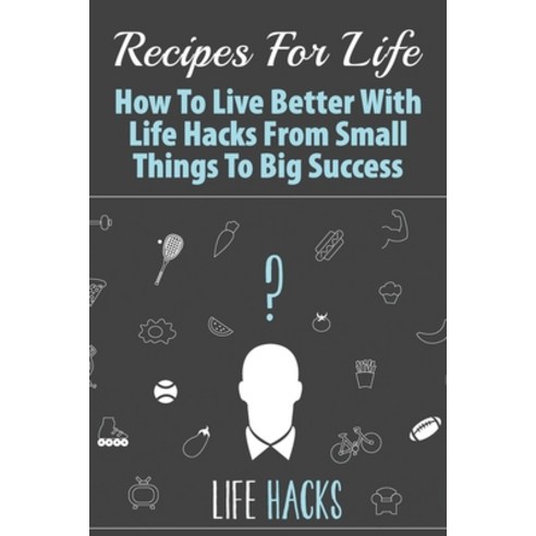 (영문도서) Recipes For Life: How To Live Better With Life Hacks From Small Things To Big Success: Health... Paperback, Independently Published, English, 9798533720311