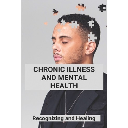 Chronic Illness And Mental Health: Recognizing and Healing: Living With Chronic Illness Paperback, Amazon Digital Services LLC..., English, 9798737664831