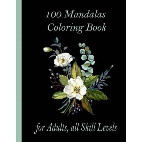 100 Mandalas Coloring Book for Adults all Skill Levels: 100 Magical Mandalas flowers- An Adult Colo... Paperback, Independently Published, English, 9798726565712