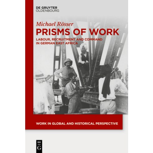 (영문도서) Prisms of Work: Labour Recruitment and Command in German East Africa Hardcover, Walter de Gruyter, English, 9783111204628
