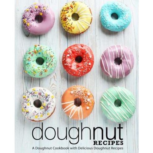 (영문도서) Doughnut Recipes: A Doughnut Cookbook with Delicious Doughnut Recipes (2nd Edition) Paperback, Independently Published, English, 9781794182967