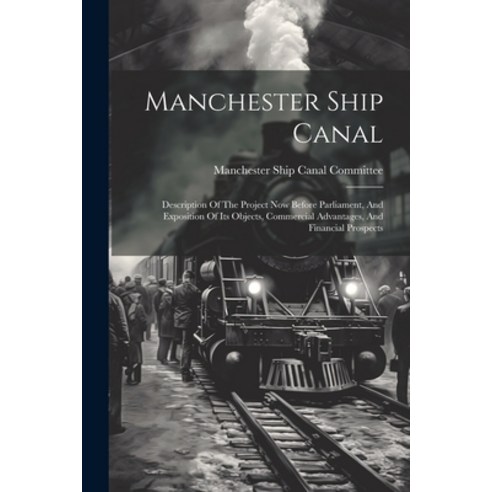 (영문도서) Manchester Ship Canal: Description Of The Project Now Before Parliament And Exposition Of It... Paperback, Legare Street Press, English, 9781021597441