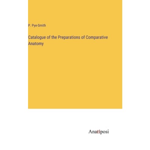 (영문도서) Catalogue of the Preparations of Comparative Anatomy Hardcover, Anatiposi Verlag, English, 9783382504878