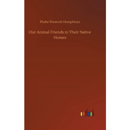 Our Animal Friends in Their Native Homes Hardcover, Outlook Verlag