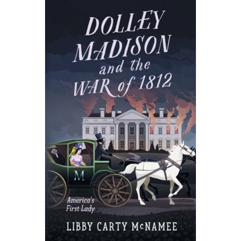 (영문도서) Dolley Madison and the War of 1812: America''s First Lady Paperback, Sagebrush Publishing, English, 9781732220249