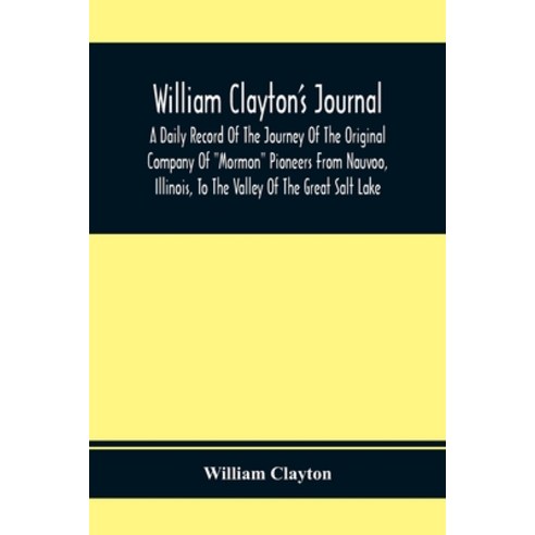 William Clayton''S Journal; A Daily Record Of The Journey Of The Original Company Of "Mormon" Pioneer... Paperback, Alpha Edition, English, 9789354410871