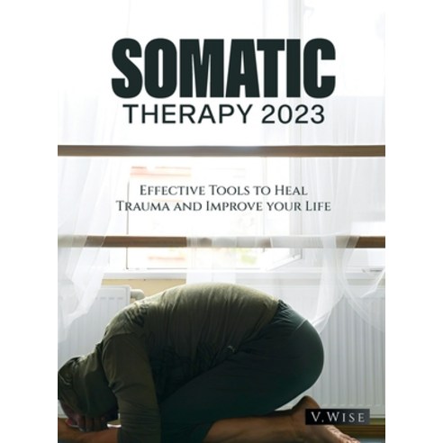 (영문도서) Somatic Therapy 2023: Effective Tools to Heal Trauma and Improve your Life Hardcover, V.Wise, English, 9781803627915