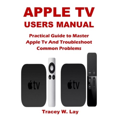 Apple TV Users Manual: Practical Guide to Master Apple Tv And ...