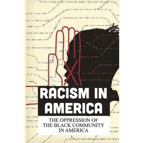 (영문도서) Racism In America: The Oppression Of The Black Community In America: Black Man Paperback, Independently Published, English, 9798543303894