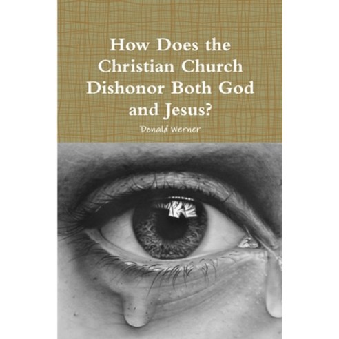 (영문도서) How Does the Christian Church Dishonor Both God and Jesus? Paperback, Lulu.com, English, 9780359264063