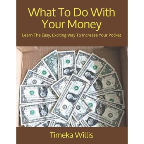 (영문도서) What To Do With Your Money: Learn The Easy Exciting Way To Increase Your Pocket Paperback, Independently Published, English, 9798515863425