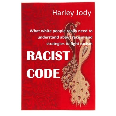 Racist Code: What white people really need to understand about racism and strategies to fight racism Paperback, Independently Published