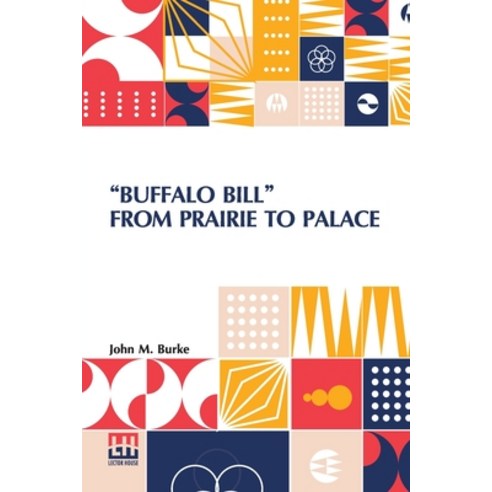 (영문도서) Buffalo Bill From Prairie To Palace: An Authentic History Of The Wild West With Sketches Sto... Paperback, Lector House, English, 9789356142756