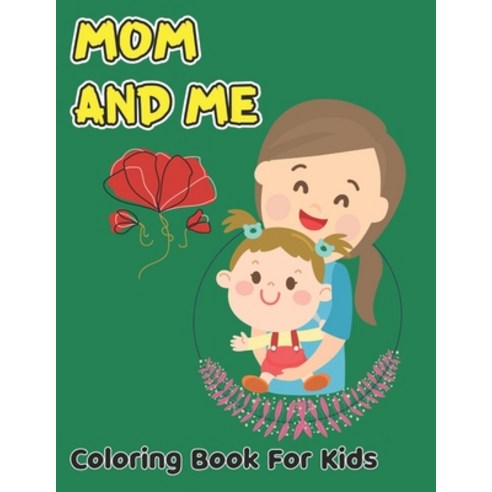 Mom And Me Coloring Book For Kids: A nice large format (8.5" x 11") for small hands to drawing easy ... Paperback, Independently Published, English, 9798738937910