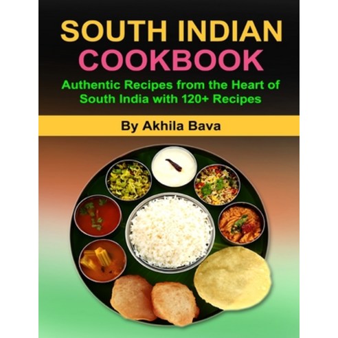 (영문도서) South Indian Cookbook: Authentic Recipes from the Heart of South India with 120+ Recipe Paperback, Independently Published, English, 9798879987102