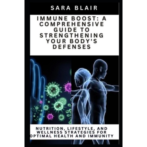 (영문도서) Immune Boost: A COMPREHENSIVE GUIDE TO STRENGTHENING YOUR BODY''S DEFENSES: Nutrition Lifesty... Paperback, Independently Published, English, 9798879083224