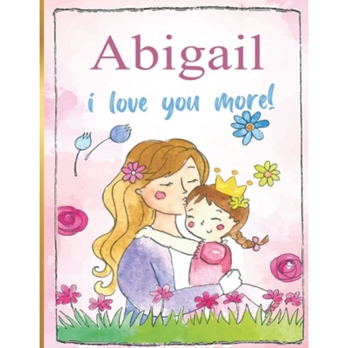 Abigail i love you more!: (Personalized Children''s Books) Paperback, Independently Published, English, 9798731926904