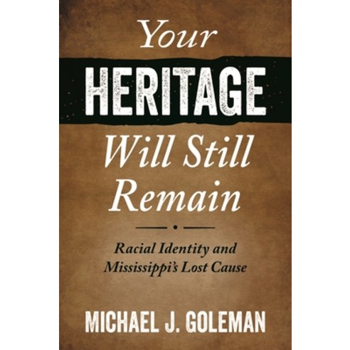 Your Heritage Will Still Remain: Racial Identity and Mississippi''s Lost Cause Paperback, University Press of Mississ..., English, 9781496830852